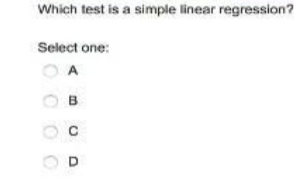 Which test is a simple linear regression? Select one: A B
