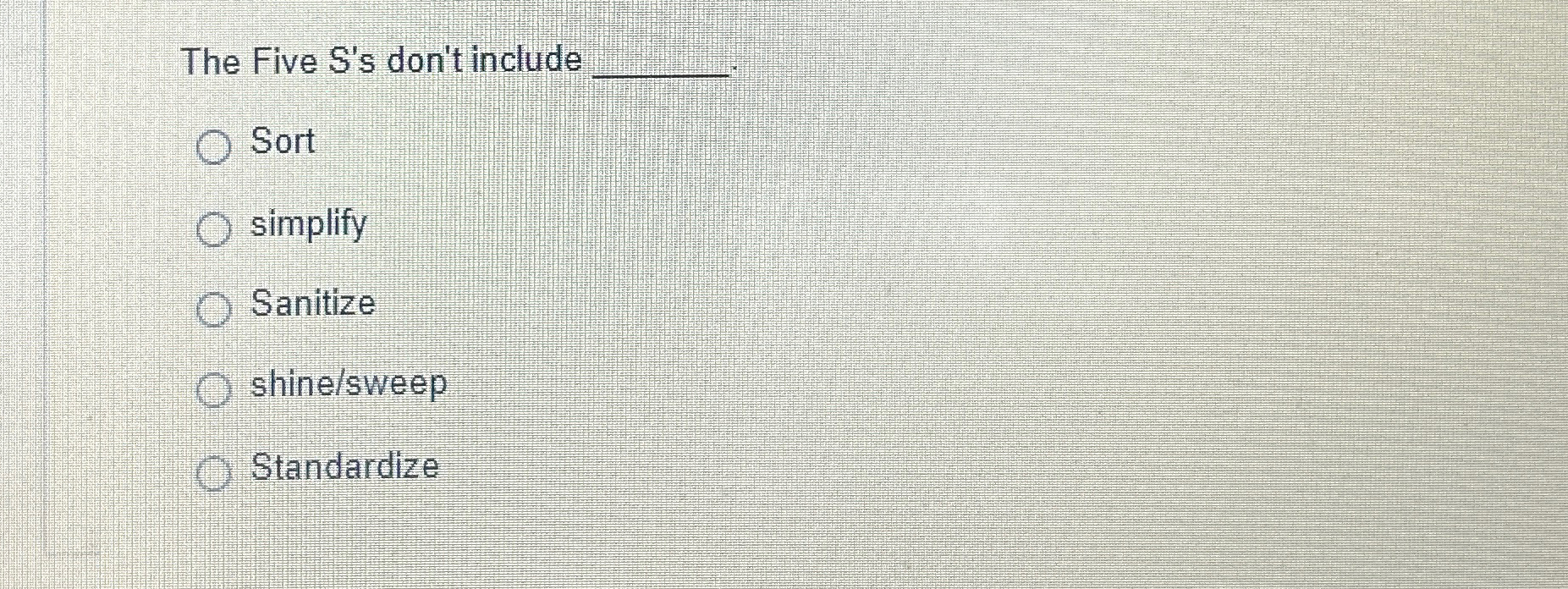  The Five S's don't include q, Sort simplify Sanitize shine/sweep Standardize