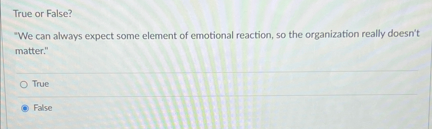  True or False? "We can always expect some element of emotional