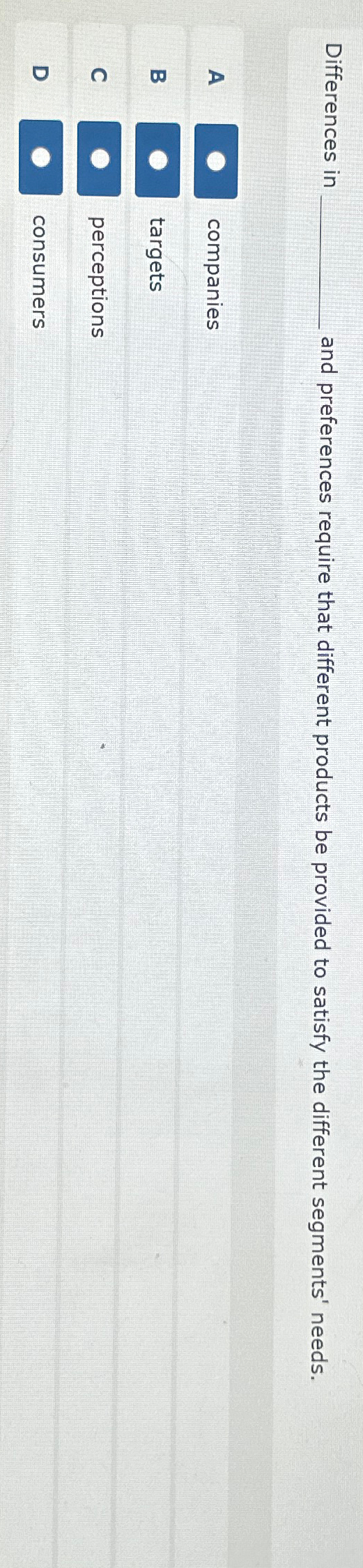  Differences in _ and preferences require that different products be provided