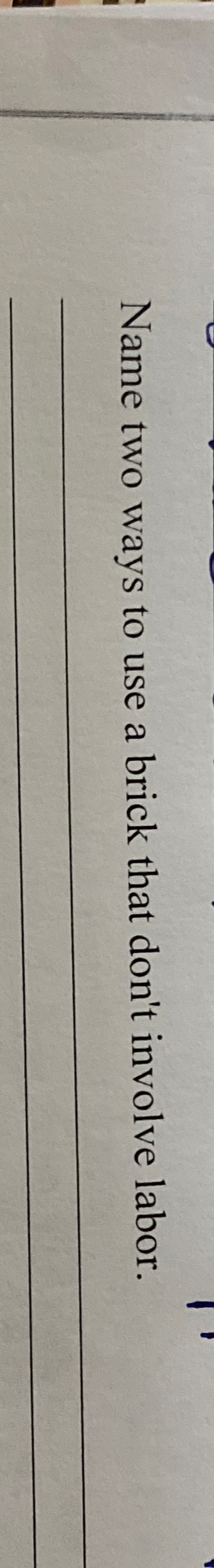  Name two ways to use a brick that don't involve labor.