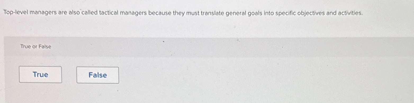 Top-level managers are also called tactical managers because they must translate