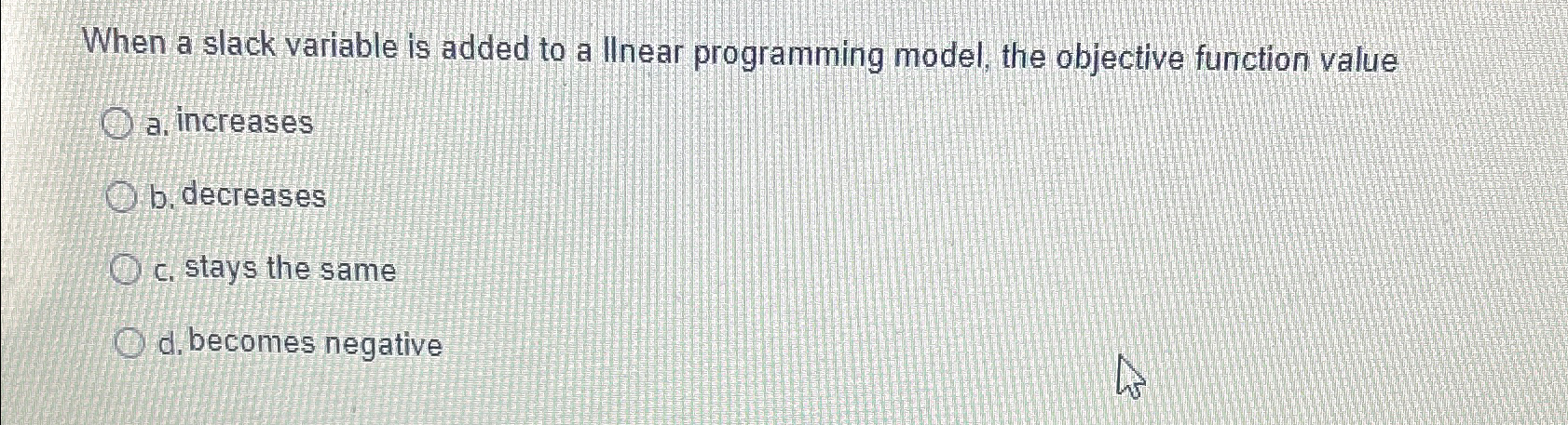 When a slack variable is added to a llnear programming model,