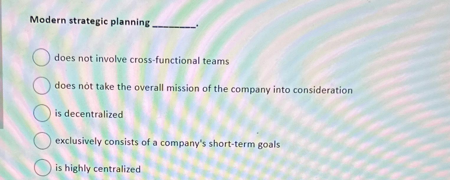  Modern strategic planning does not involve cross-functional teams does not take