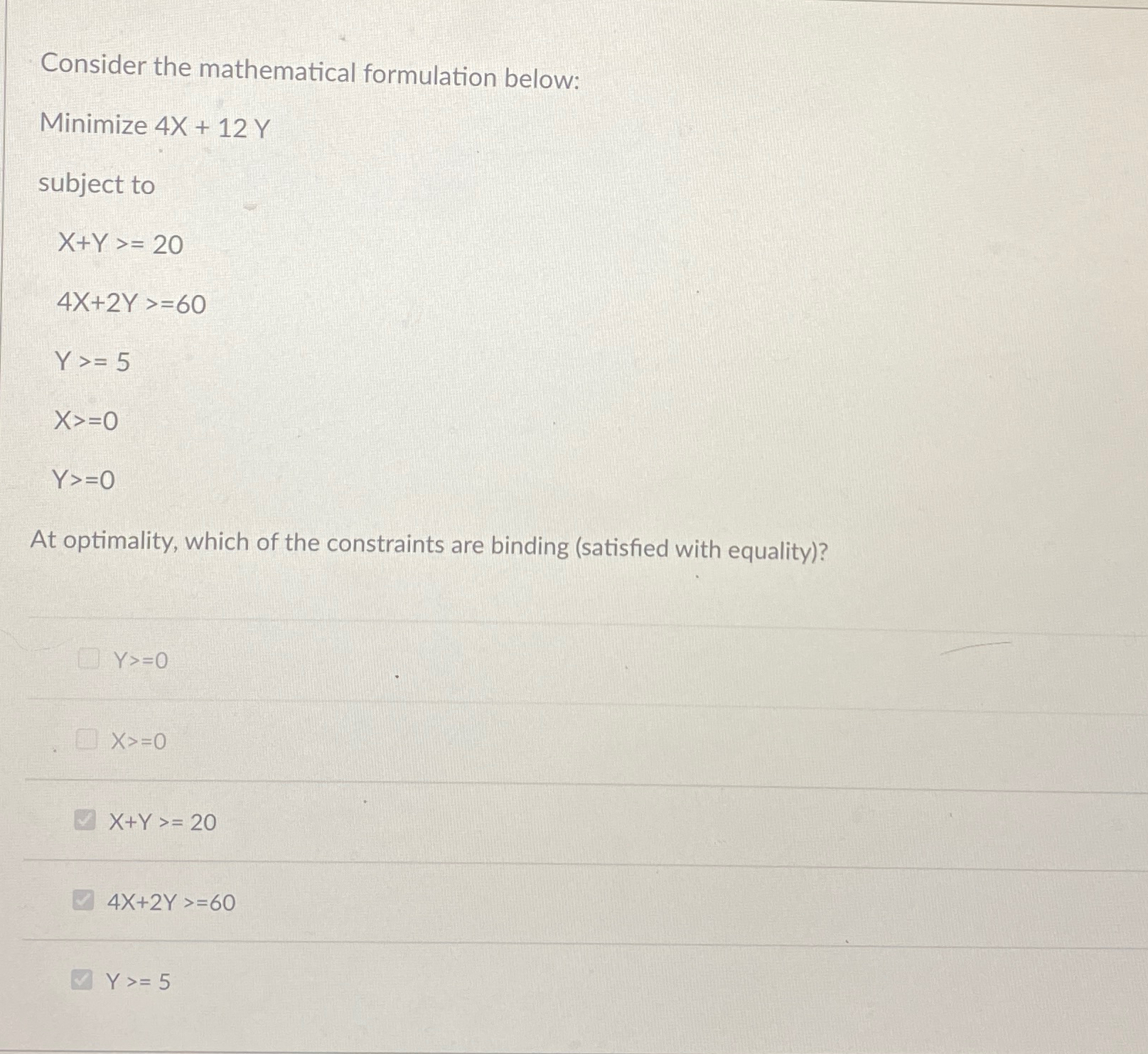  Consider the mathematical formulation below: Minimize 4x+12Y subject to x+Y20 4x+2Y60
