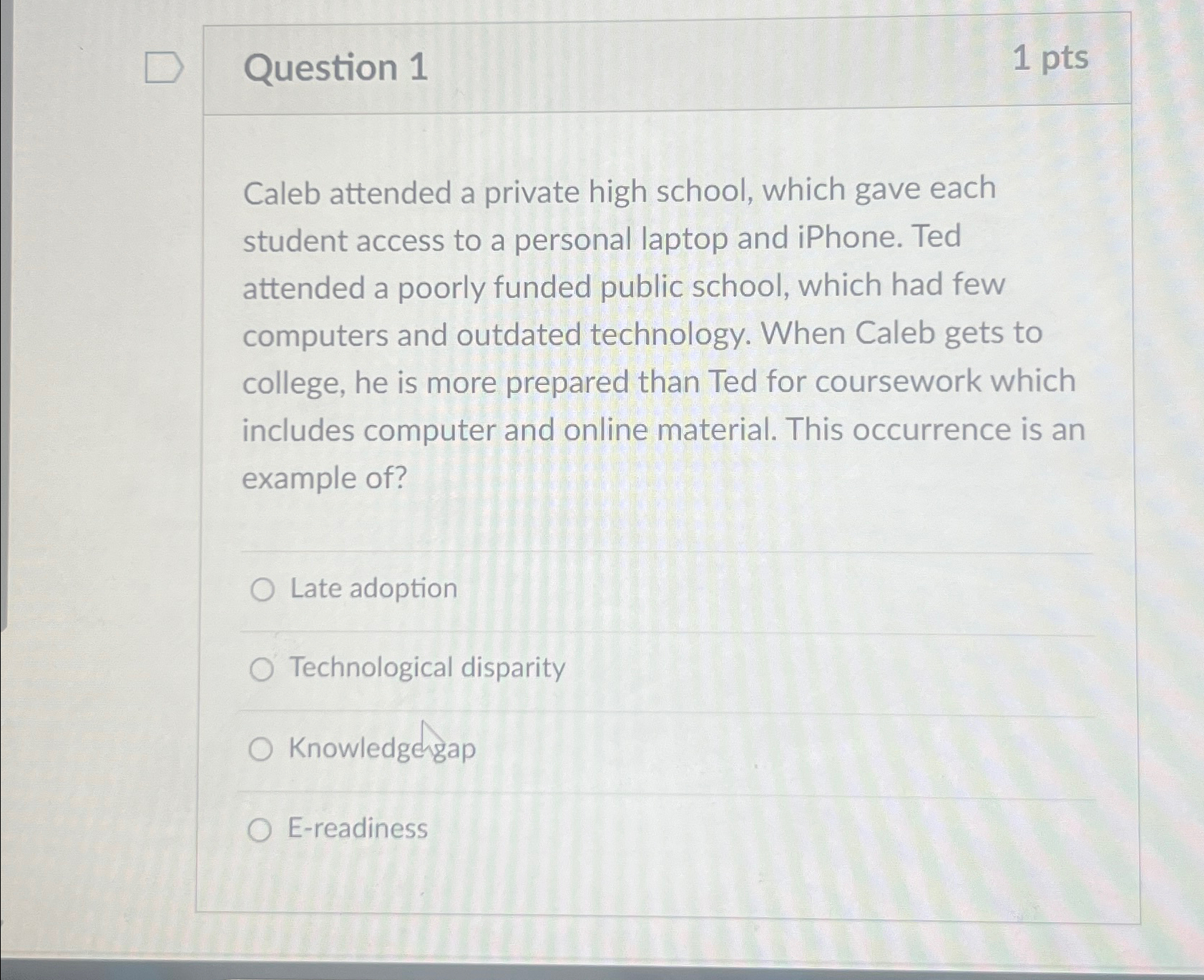 Question 1 1pts Caleb attended a private high school, which gave