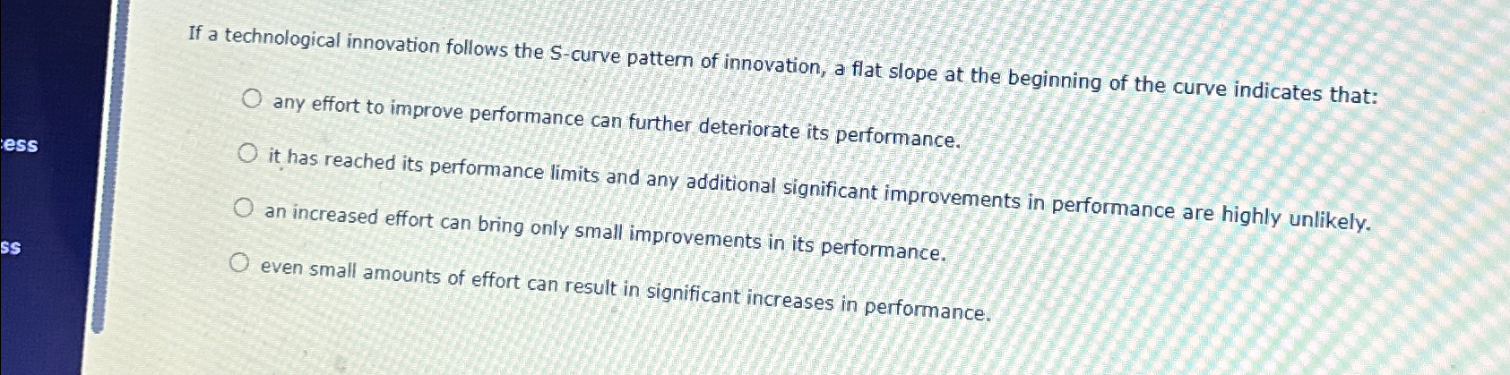  If a technological innovation follows the S-curve pattern of innovation, a
