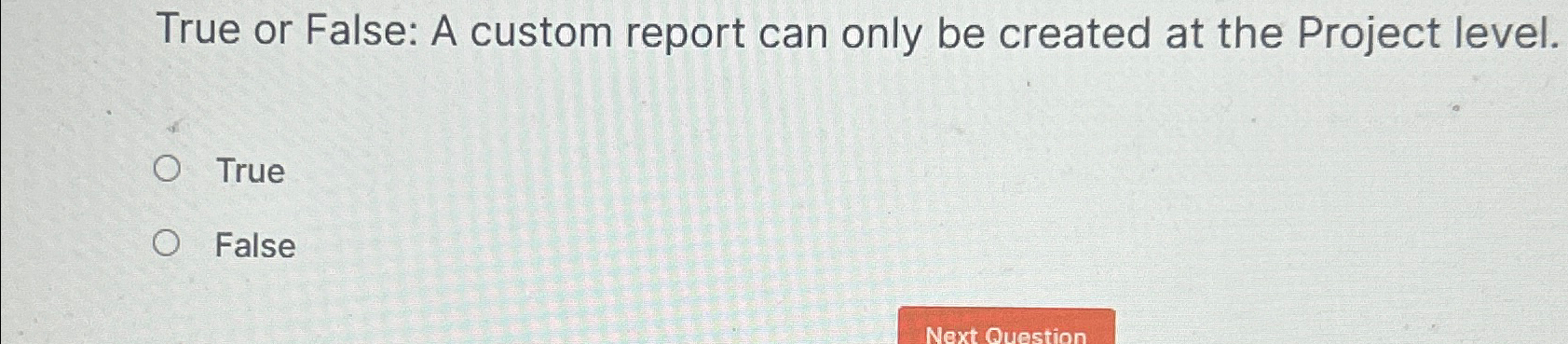  True or False: A custom report can only be created at