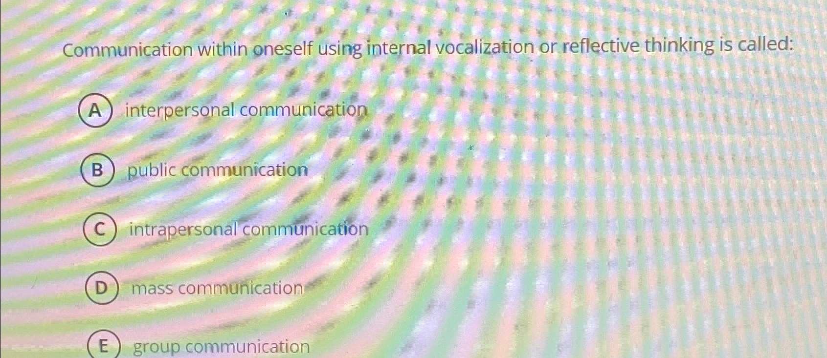  Communication within oneself using internal vocalization or reflective thinking is called: