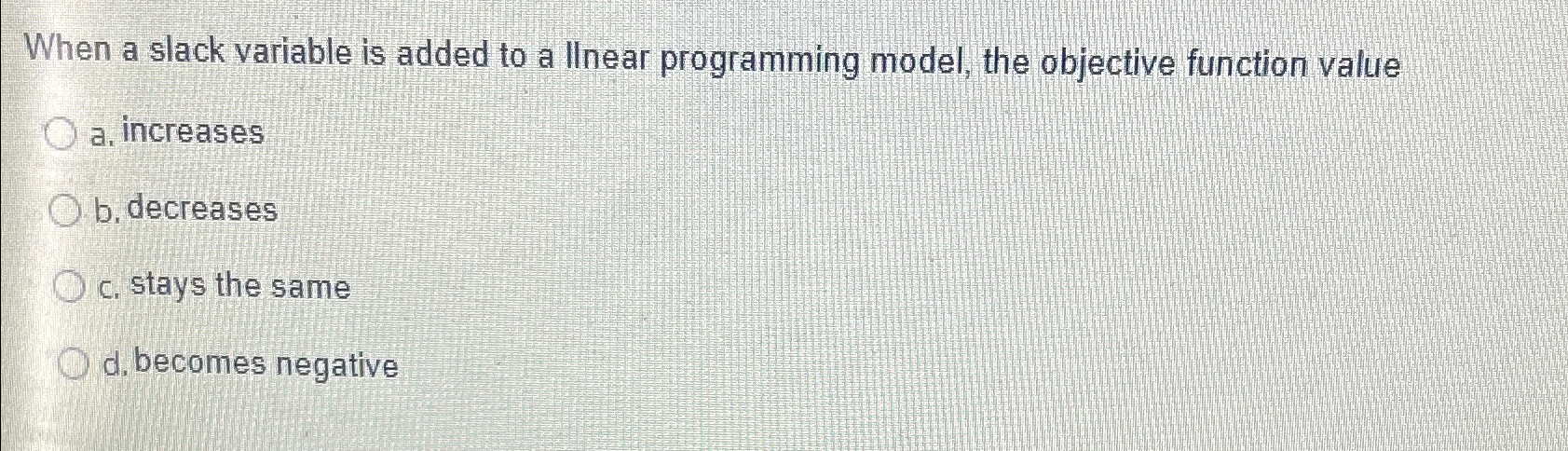  When a slack variable is added to a llnear programming model,