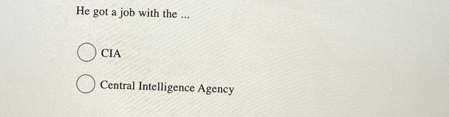  He got a job with the ... CIA Central Intelligence Agency