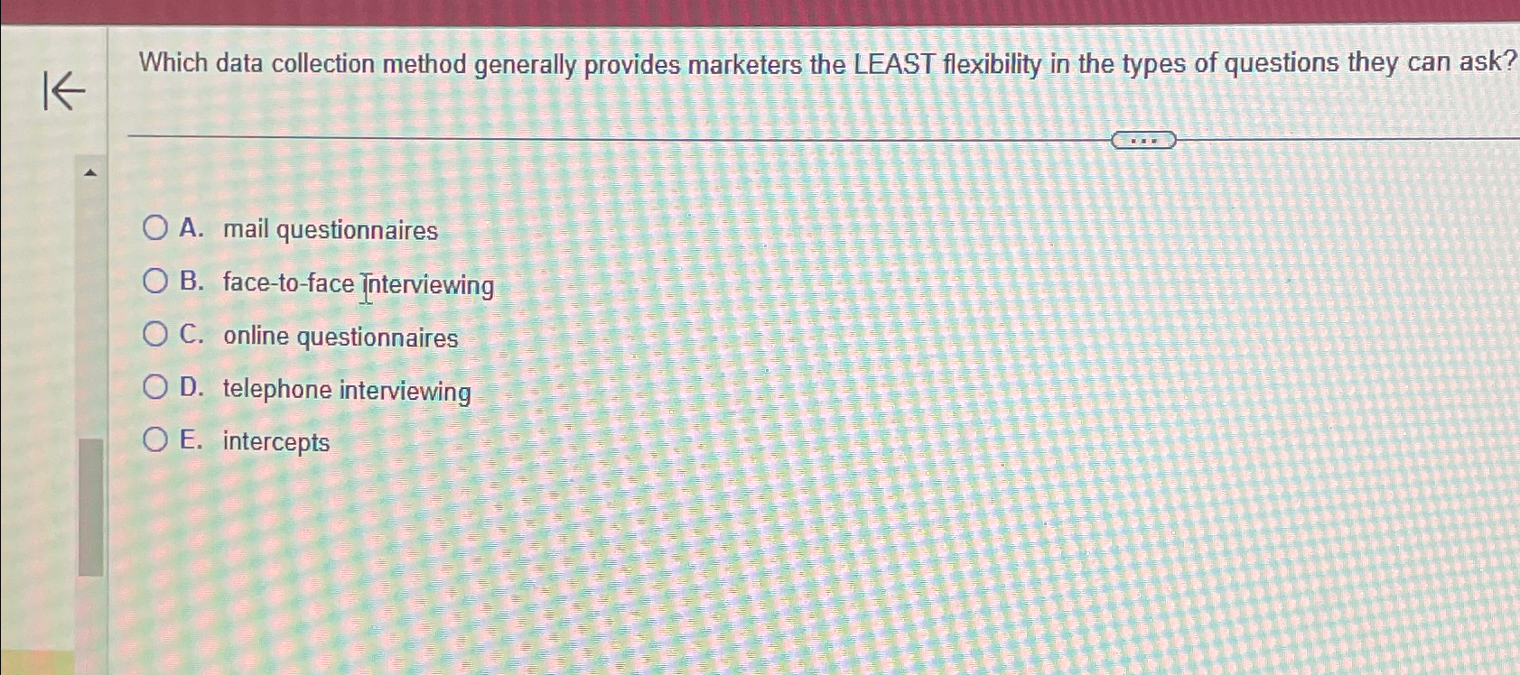  Which data collection method generally provides marketers the LEAST flexibility in