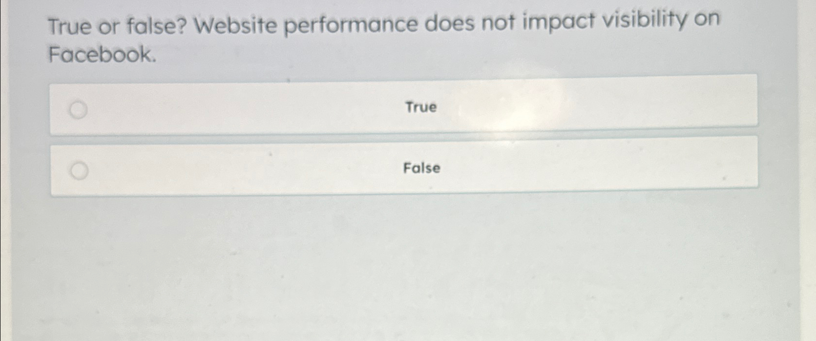  True or false? Website performance does not impact visibility on Facebook.