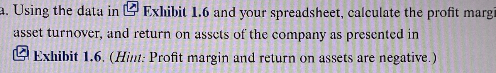  a. Using the data in Exhibit 1.6 and your spreadsheet, calculate