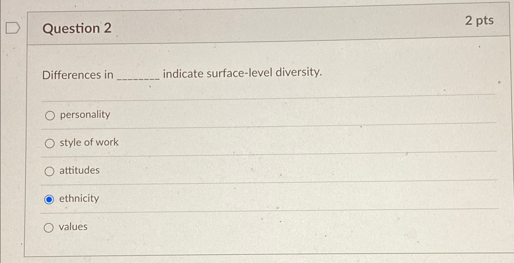  Question 2 2pts Differences in indicate surface-level diversity. personality style of