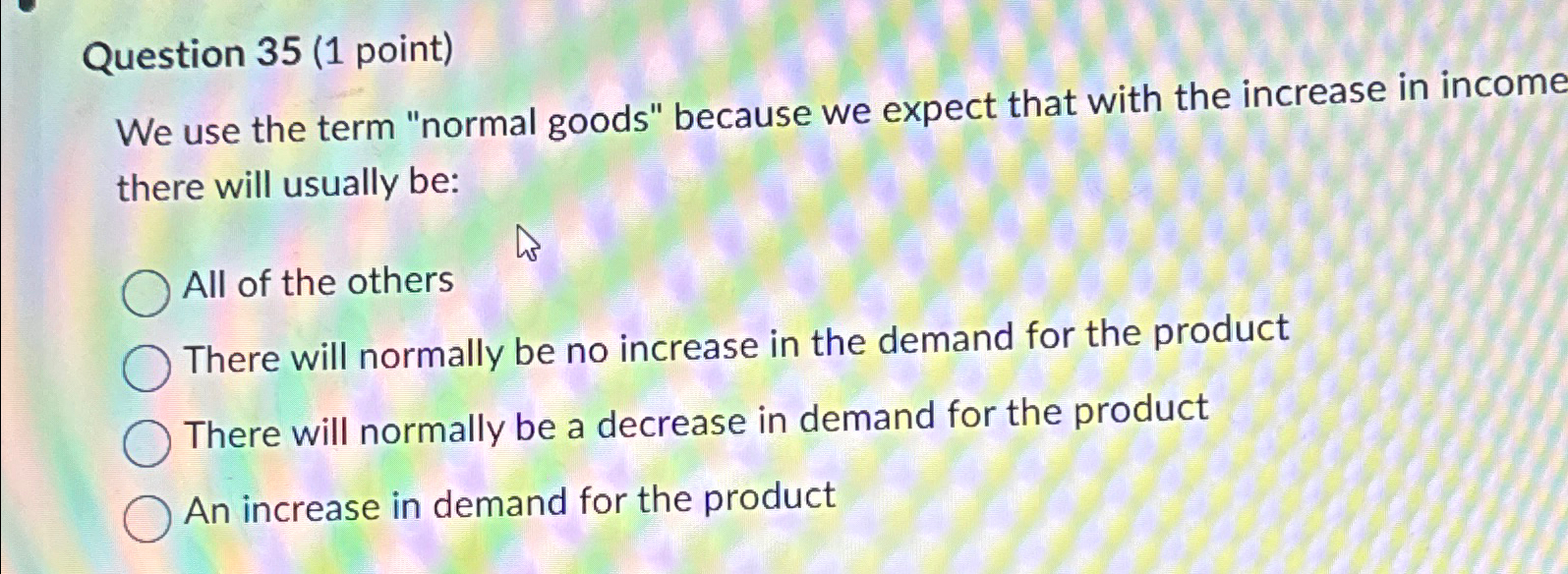  Question 35(1 point) We use the term "normal goods" because we