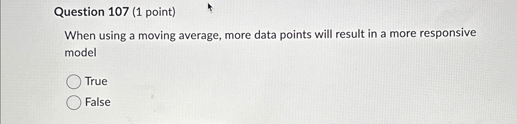  Question 107(1 point) When using a moving average, more data points