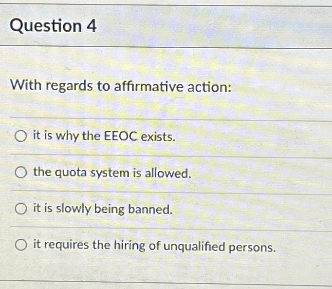  Question 4 With regards to affirmative action: it is why the