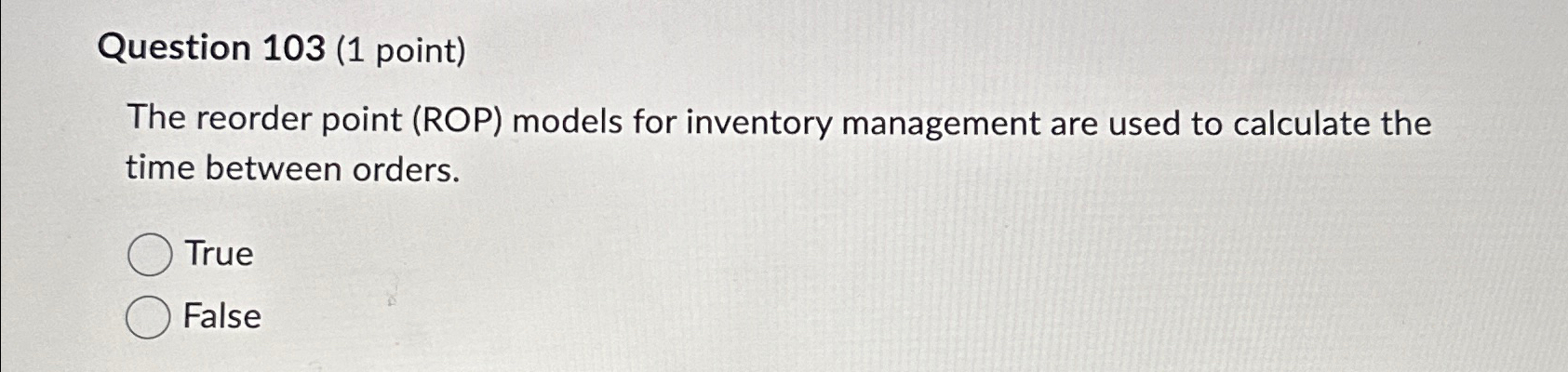  Question 103(1 point) The reorder point (ROP) models for inventory management