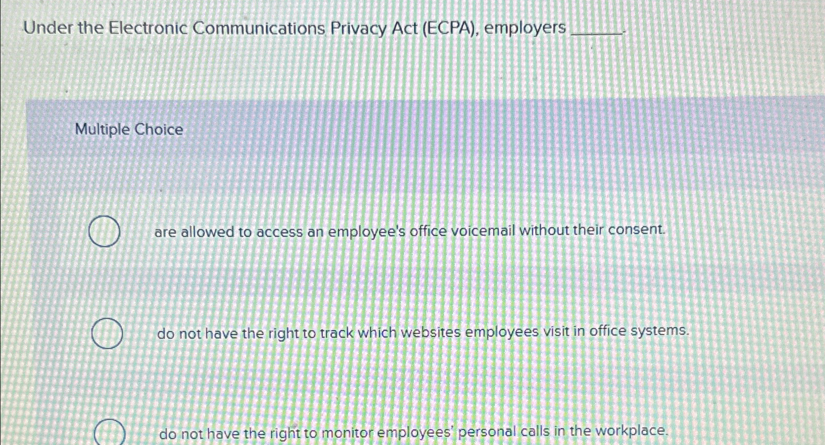  Under the Electronic Communications Privacy Act (ECPA), employers Multiple Choice are