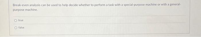  Break-even analysis can be used to help decide whether to perform