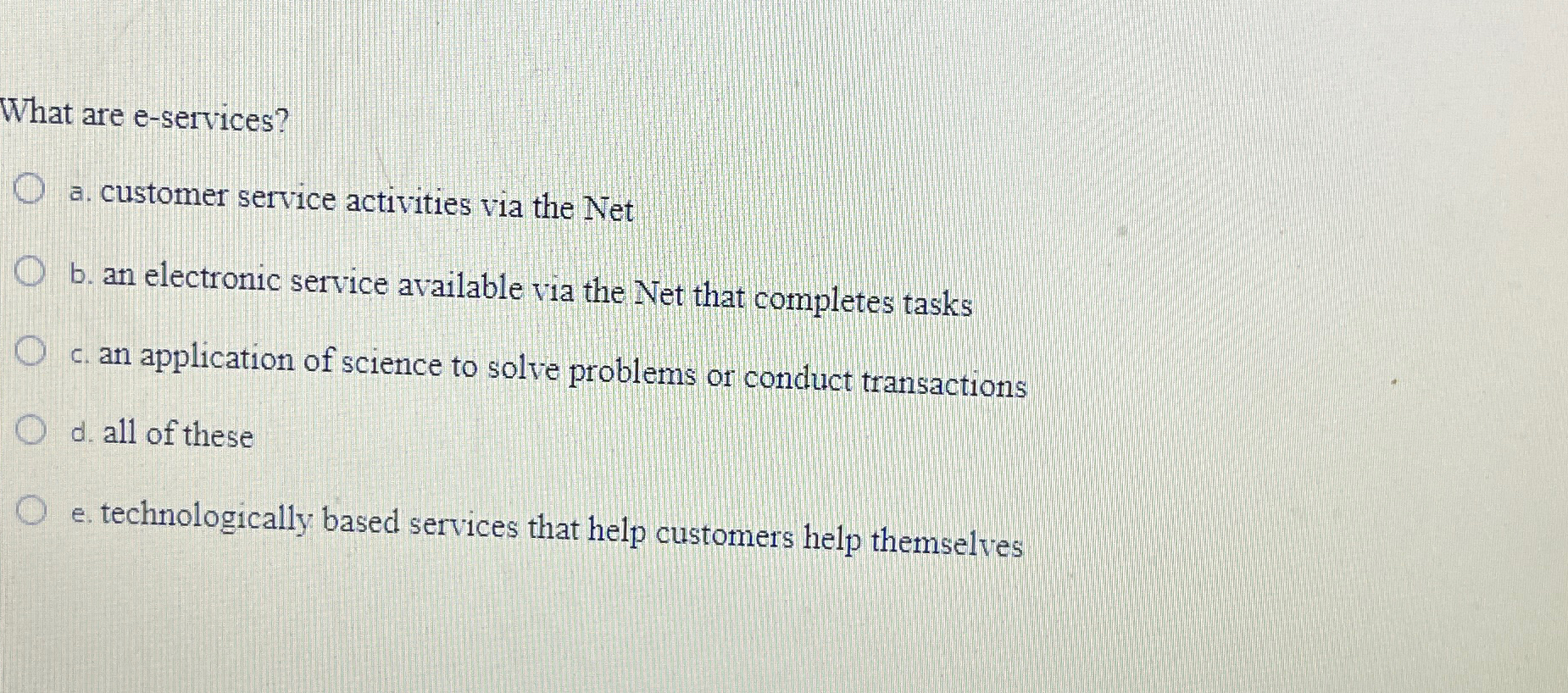  What are e-services? a. customer service activities via the Net b.