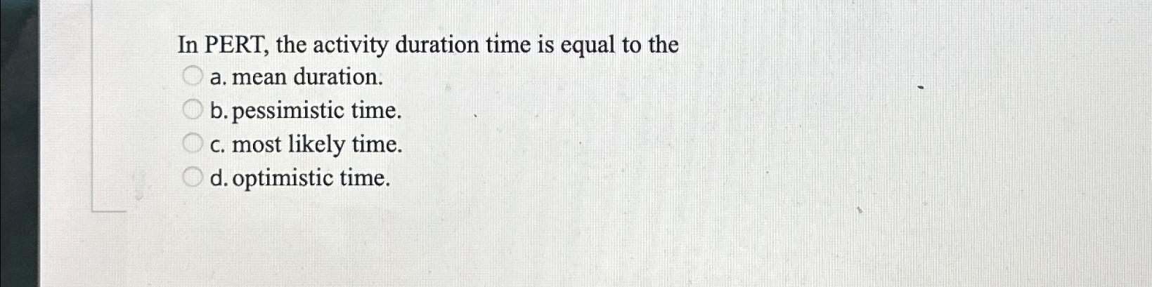  In PERT, the activity duration time is equal to the a.