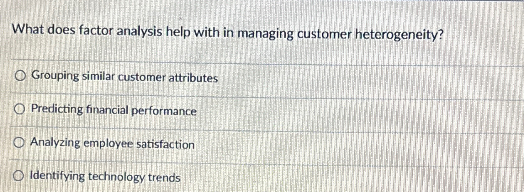  What does factor analysis help with in managing customer heterogeneity? Grouping