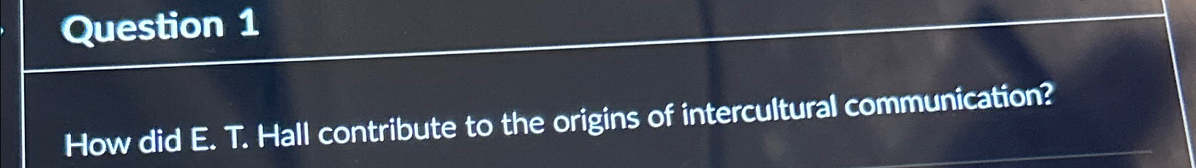  Question 1 How did E. T. Hall contribute to the origins