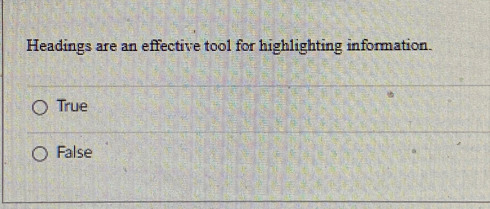  Headings are an effective tool for highlighting information. True False 