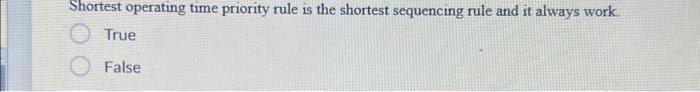  Shortest operating time priority rule is the shortest sequencing rule and