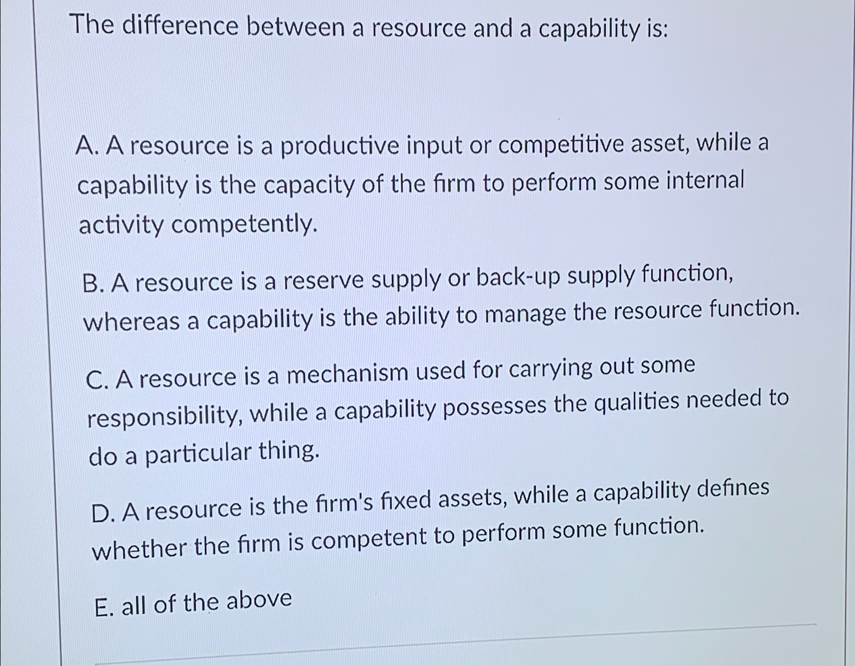 The difference between a resource and a capability is: A. A