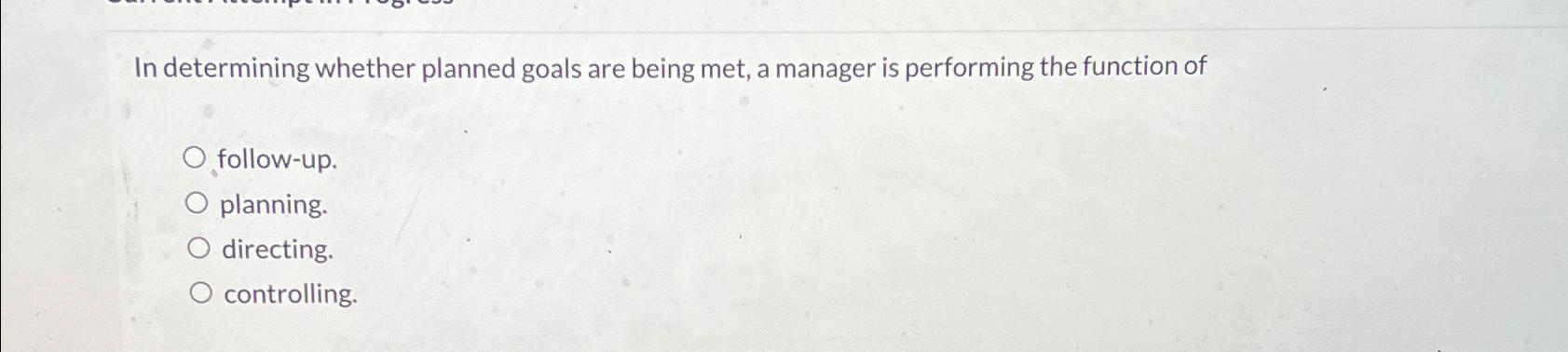 In determining whether planned goals are being met, a manager is