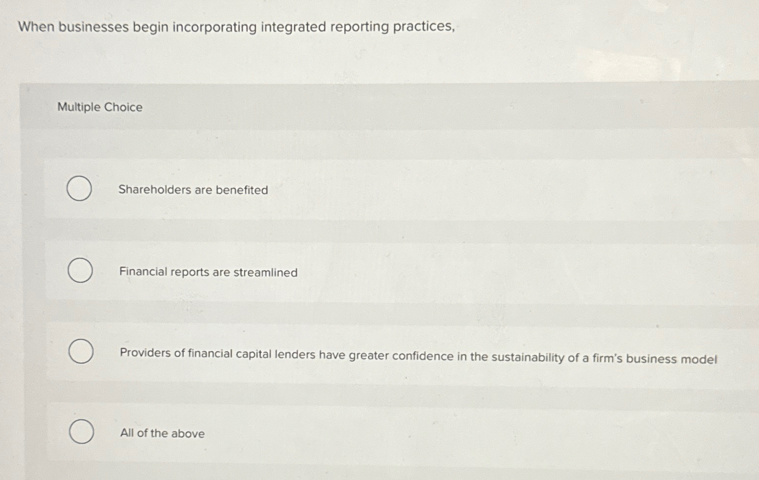  When businesses begin incorporating integrated reporting practices, Multiple Choice Shareholders are