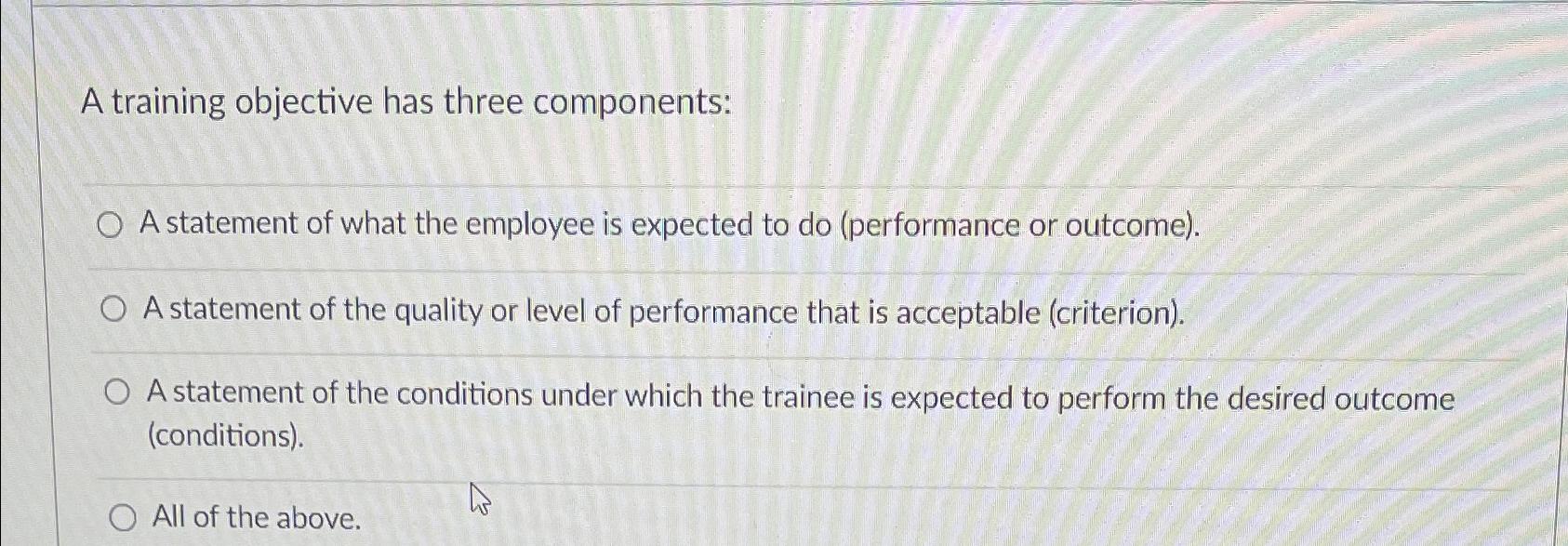  A training objective has three components: A statement of what the