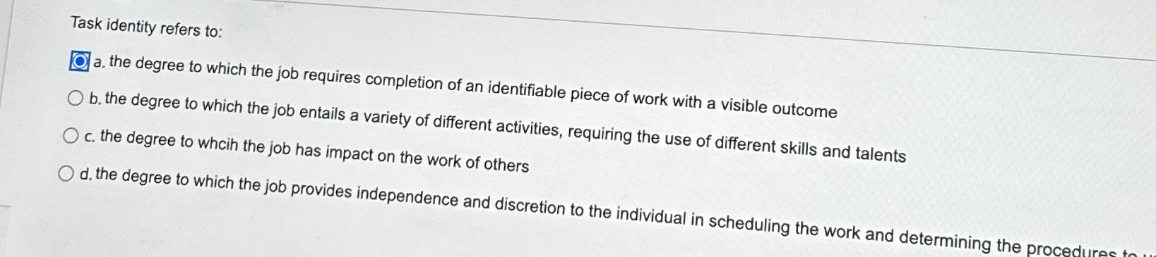  Task identity refers to: a. the degree to which the job