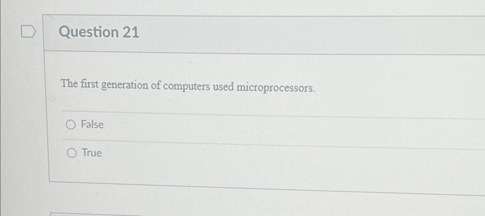  Question 21 The first generation of computers used microprocessors. False True