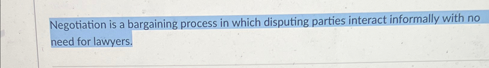  Negotiation is a bargaining process in which disputing parties interact informally