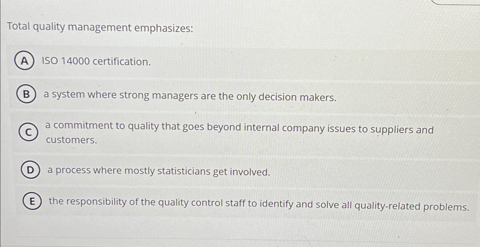  Total quality management emphasizes: ISO 14000 certification. a system where strong