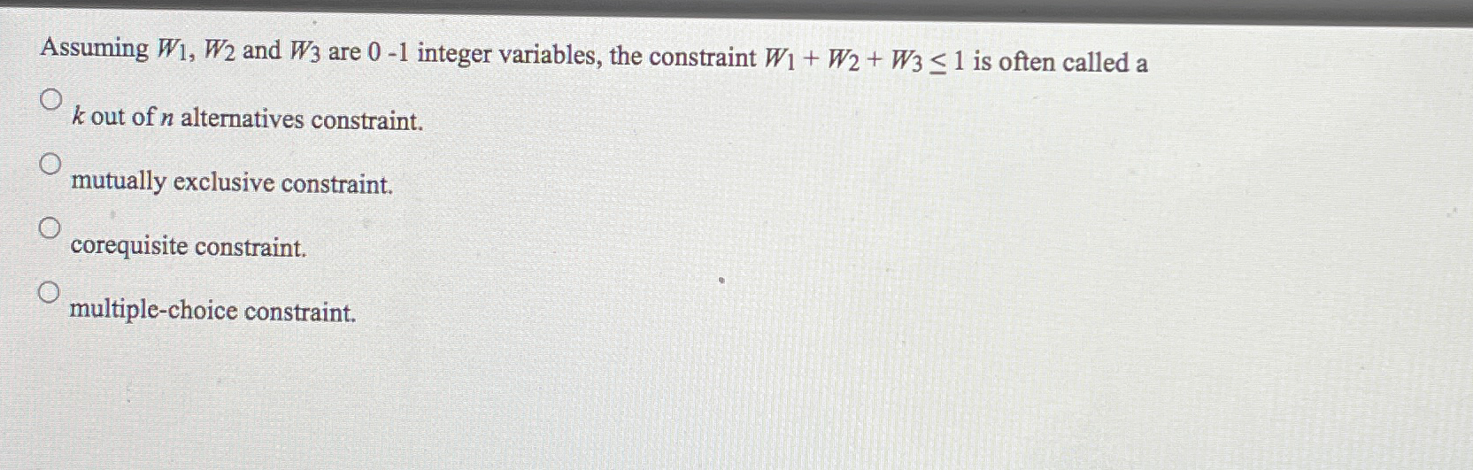  Assuming W1,W2 and W3 are 0-1 integer variables, the constraint W1+W2+W31