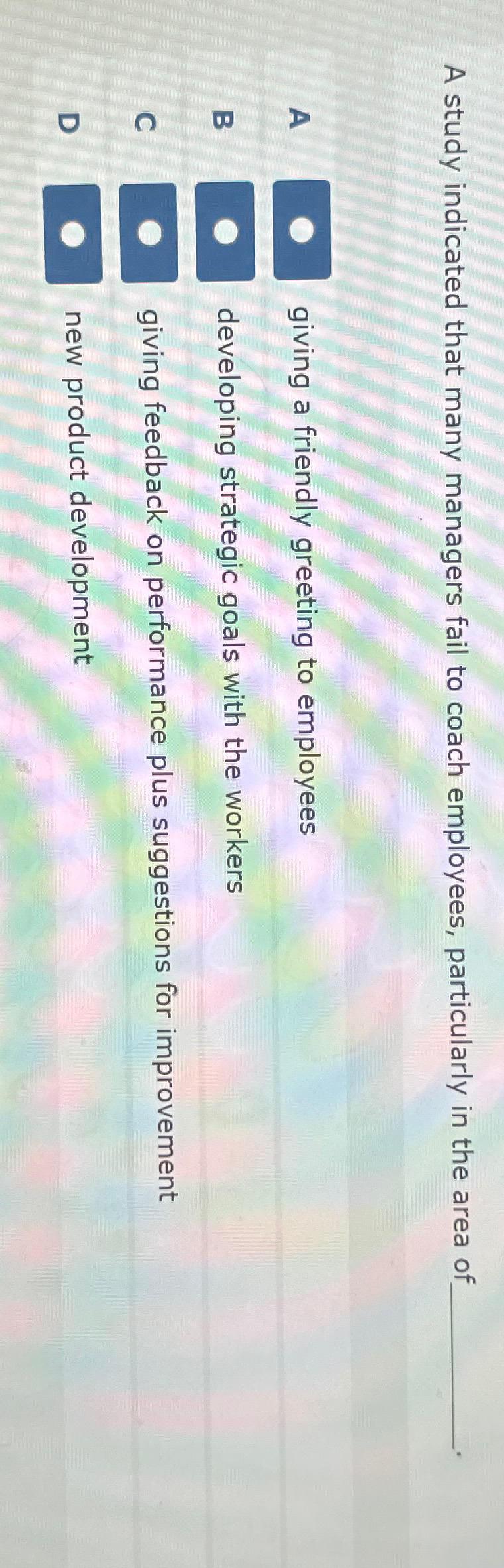  A study indicated that many managers fail to coach employees, particularly