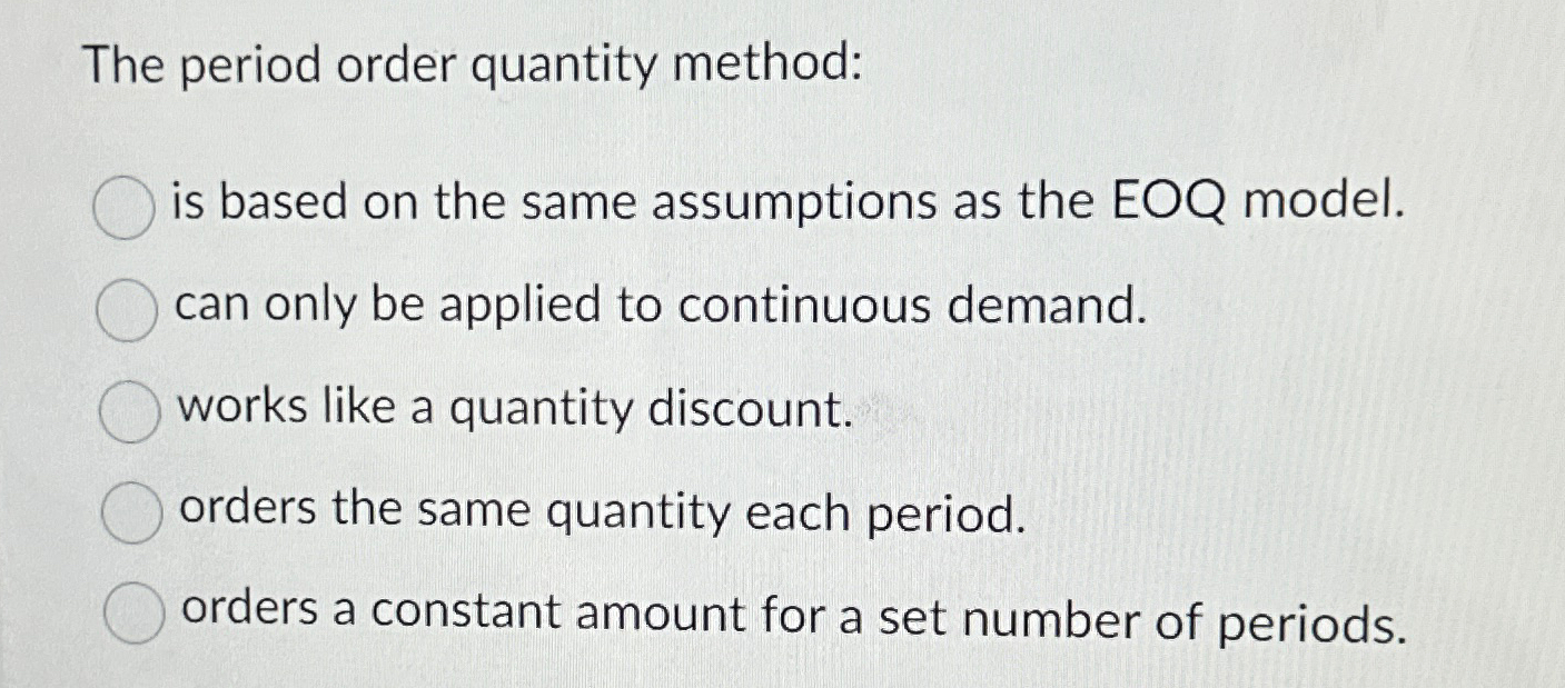  The period order quantity method: is based on the same assumptions