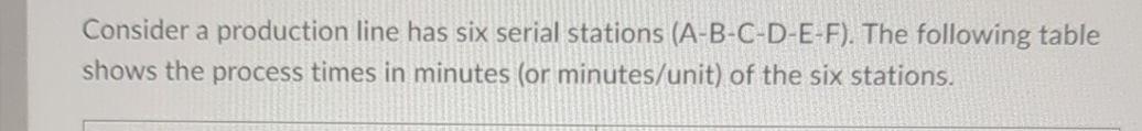  Consider a production line has six serial stations (A-B-C-D-E-F). The following