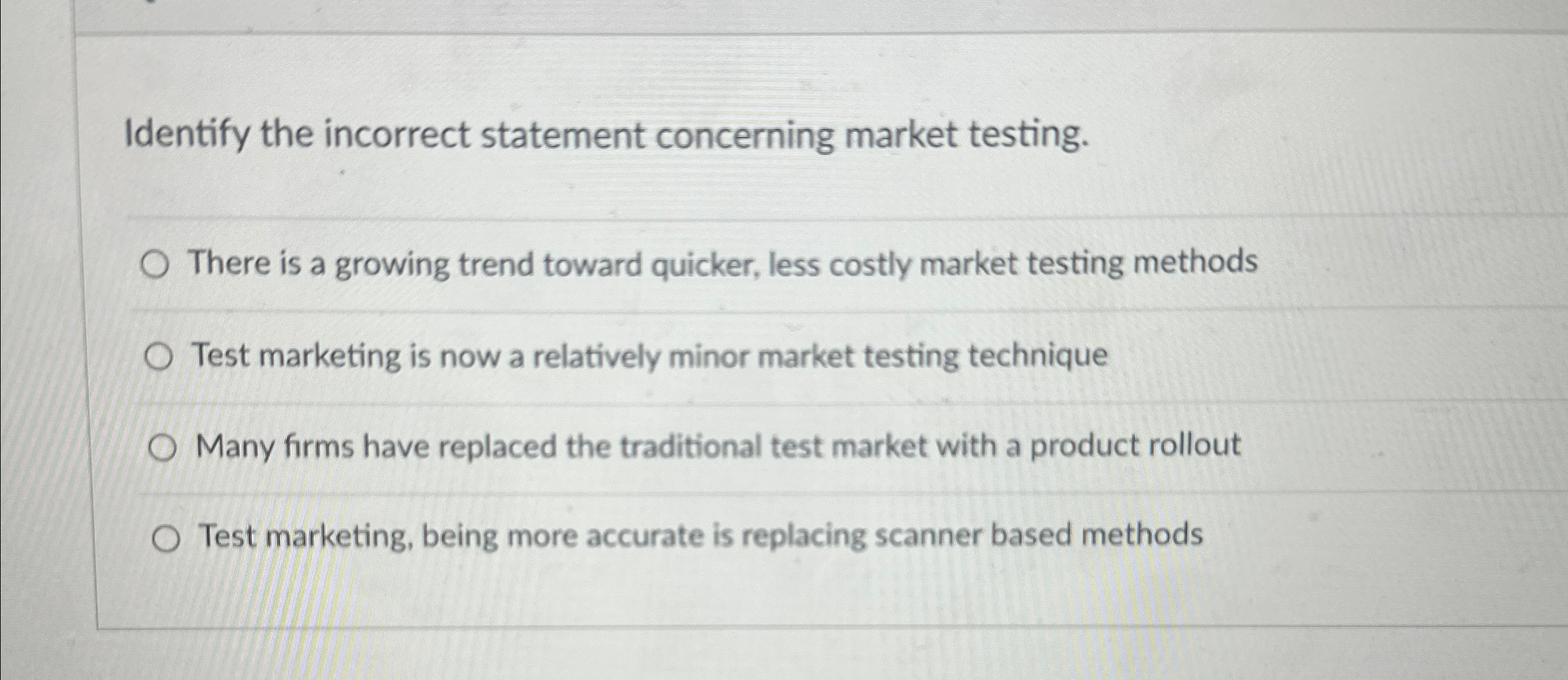  Identify the incorrect statement concerning market testing. There is a growing