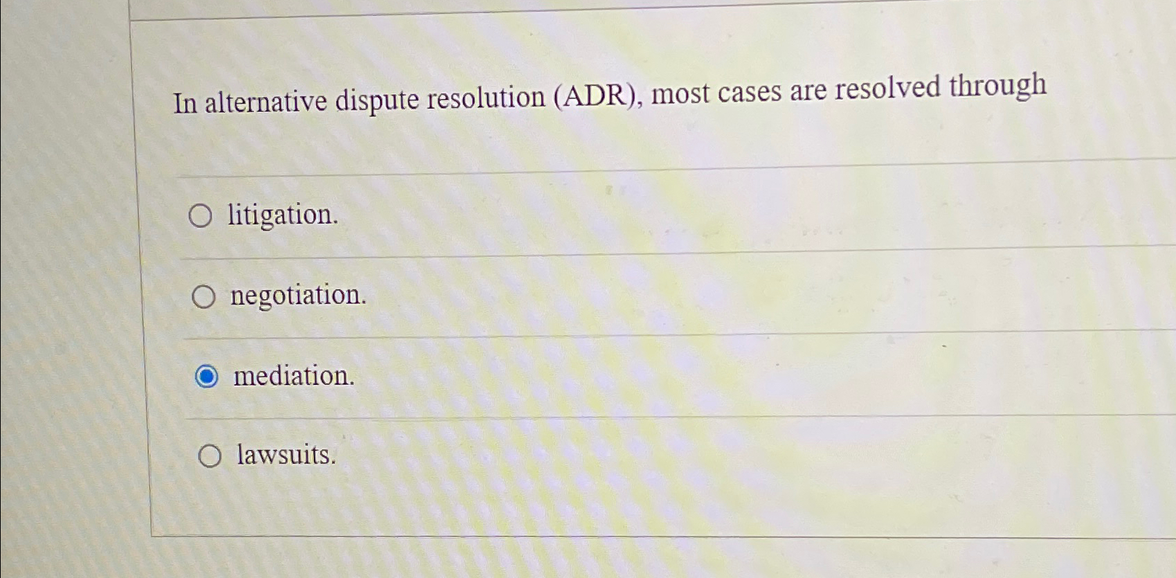  In alternative dispute resolution (ADR), most cases are resolved through litigation.