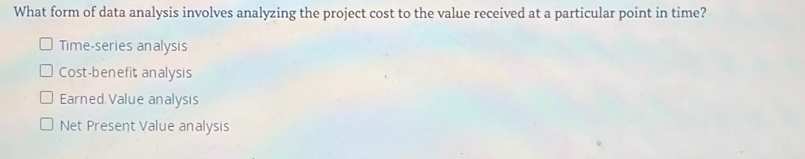  What form of data analysis involves analyzing the project cost to