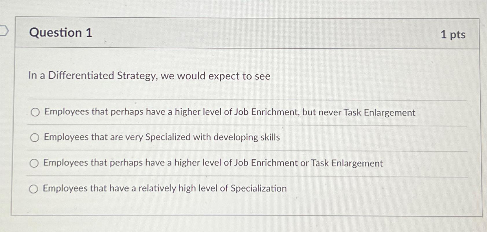  Question 1 1 pts In a Differentiated Strategy, we would expect