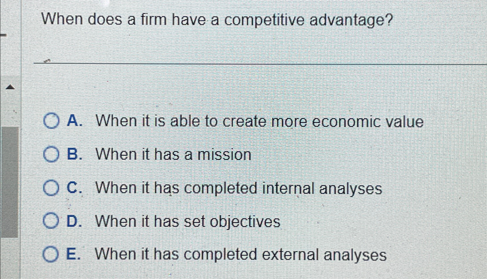  When does a firm have a competitive advantage? A. When it