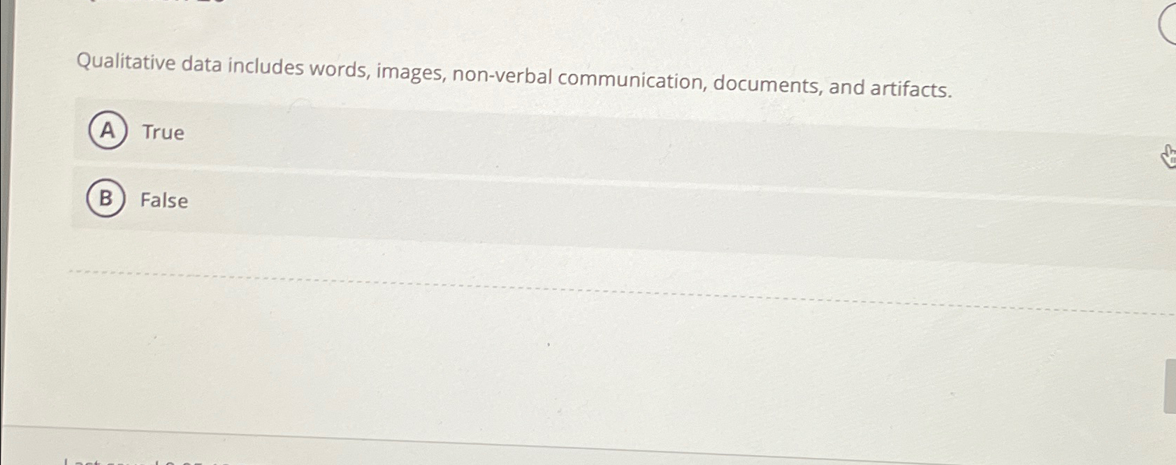  Qualitative data includes words, images, non-verbal communication, documents, and artifacts. True