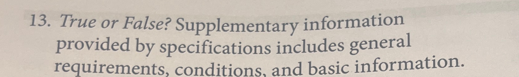  True or False? Supplementary information provided by specifications includes general requirements,